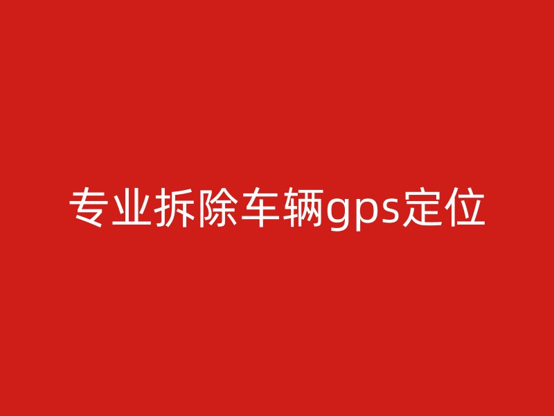 专业拆除车辆gps定位